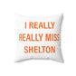 I Really Really Miss Shelton Spun Polyester Square Pillow