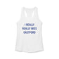 I Really Really Miss Eastford Women's Ideal Racerback Tank Top