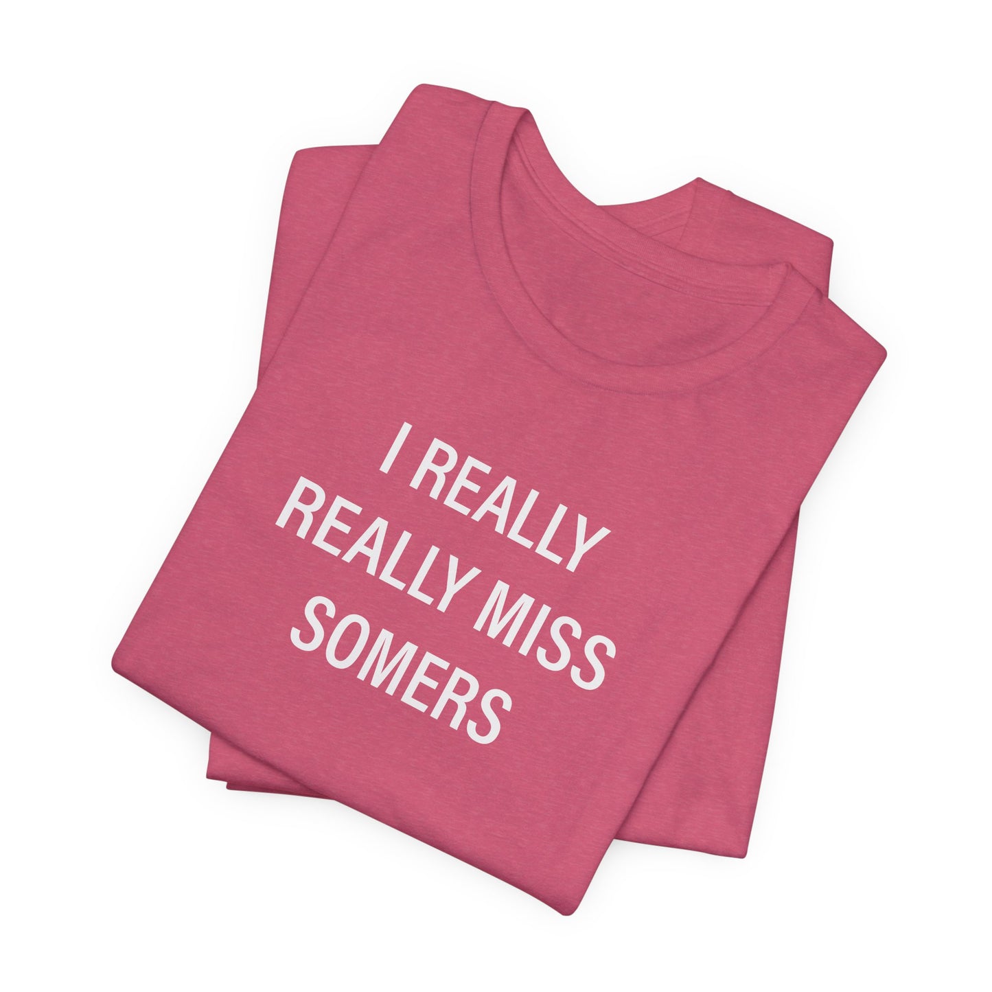 I Really Really Miss Somers Unisex Jersey Short Sleeve T-Shirt