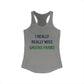 I Really Really Miss Greens Farms Women's Ideal Racerback Tank Top