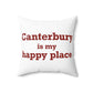 Canterbury is My Happy Place Spun Polyester Square Pillow