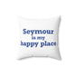 Seymour is My Happy Place Polyester Square Pillow