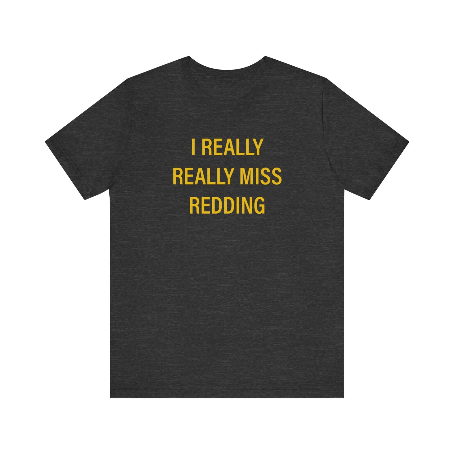I Really Really Miss Redding Unisex Jersey Short Sleeve T-Shirt