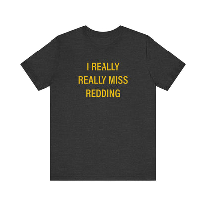 I Really Really Miss Redding Unisex Jersey Short Sleeve T-Shirt