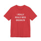 I Really Really Miss Brooklyn Unisex Jersey Short Sleeve T-Shirt