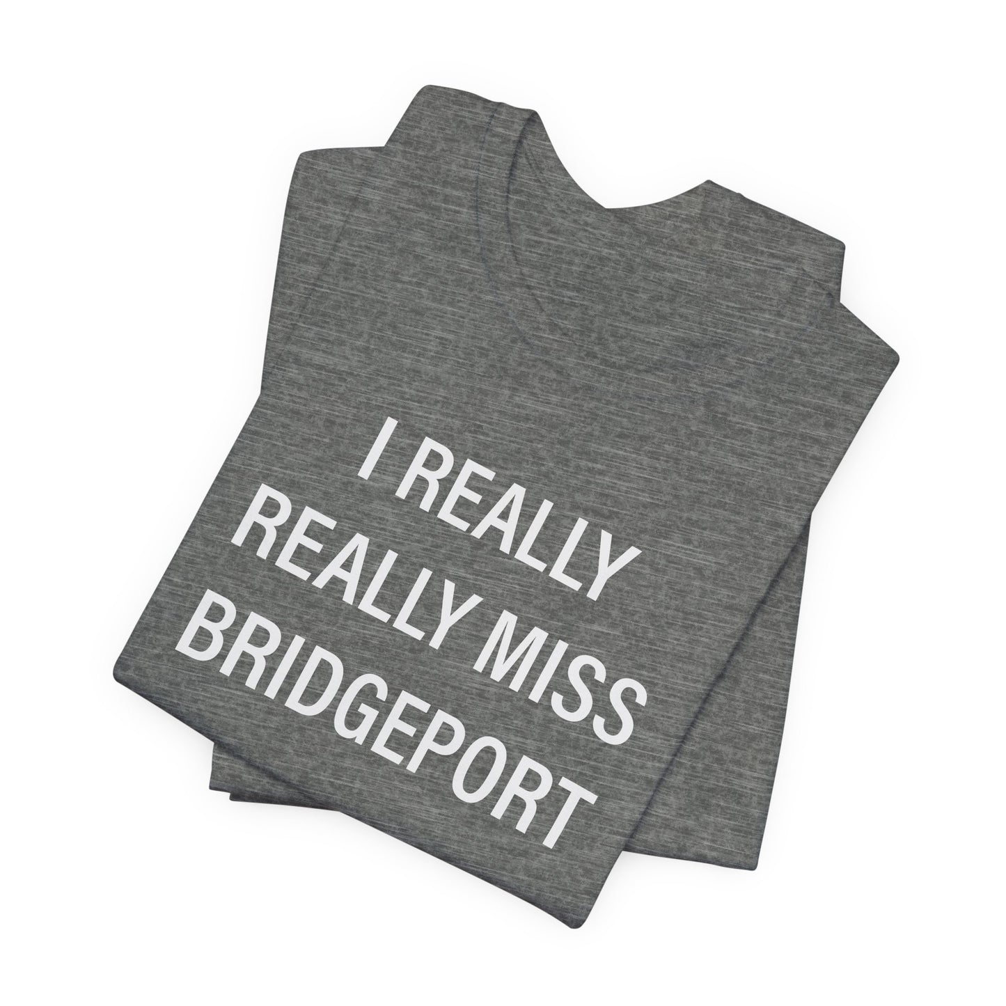 I Really Really Miss Bridgeport Unisex Jersey Short Sleeve T-Shirt