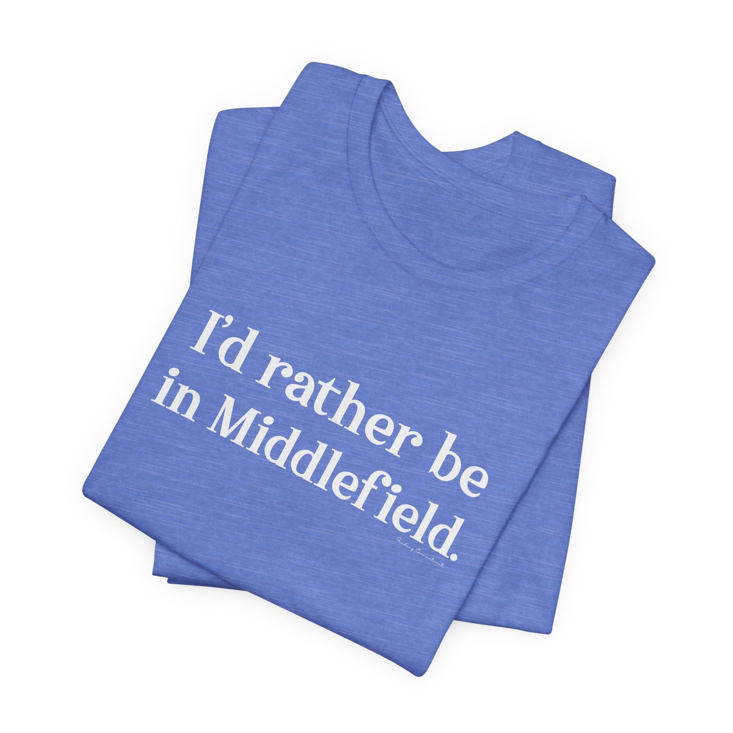 I'd rather be in Middlefield.  Unisex Jersey Short Sleeve Tee