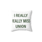I Really Really Miss Union Spun Polyester Square Pillow