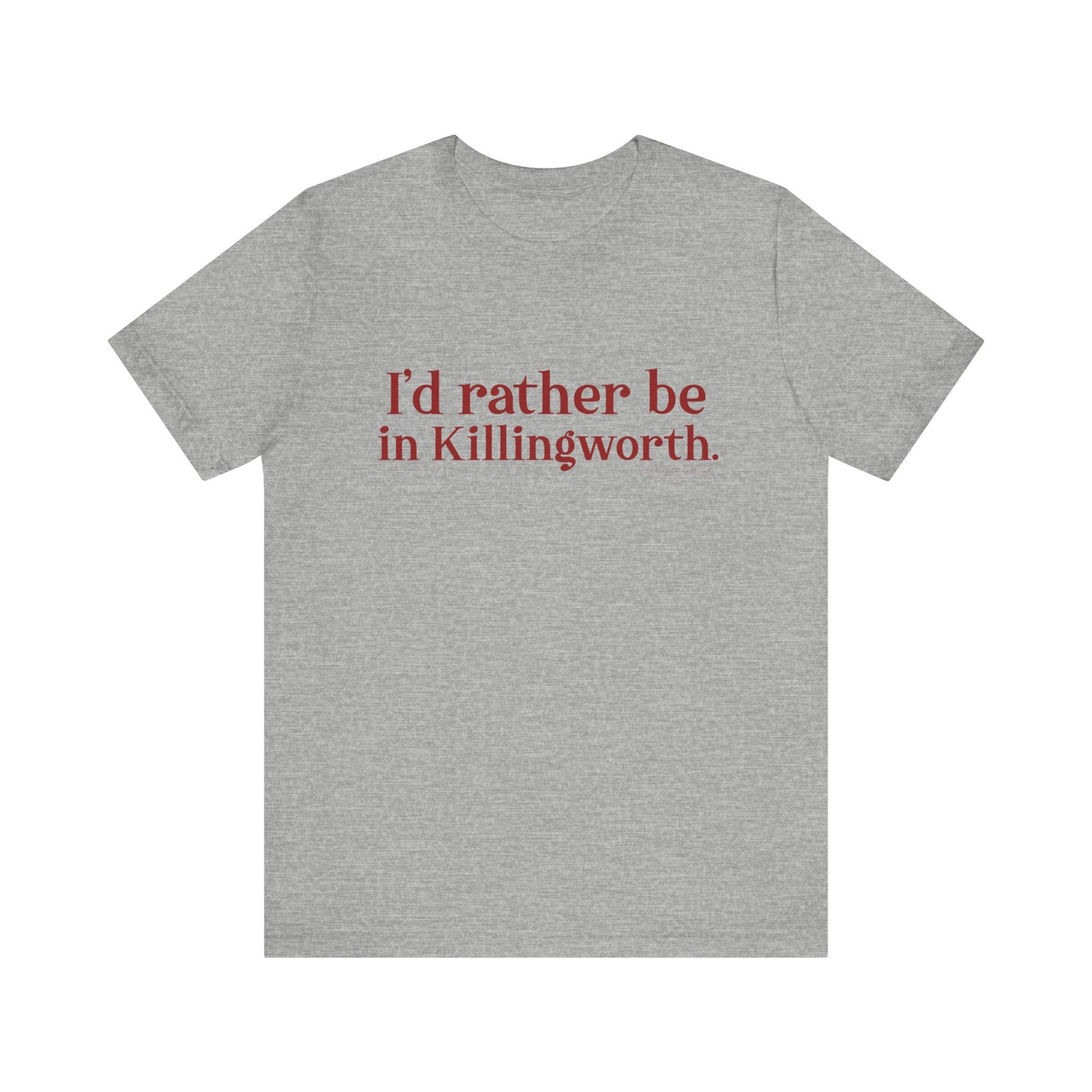 I'd rather be in Killingworth. Unisex Jersey Short Sleeve Tee