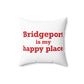 Bridgeport Is My Happy Place  Spun Polyester Square Pillow