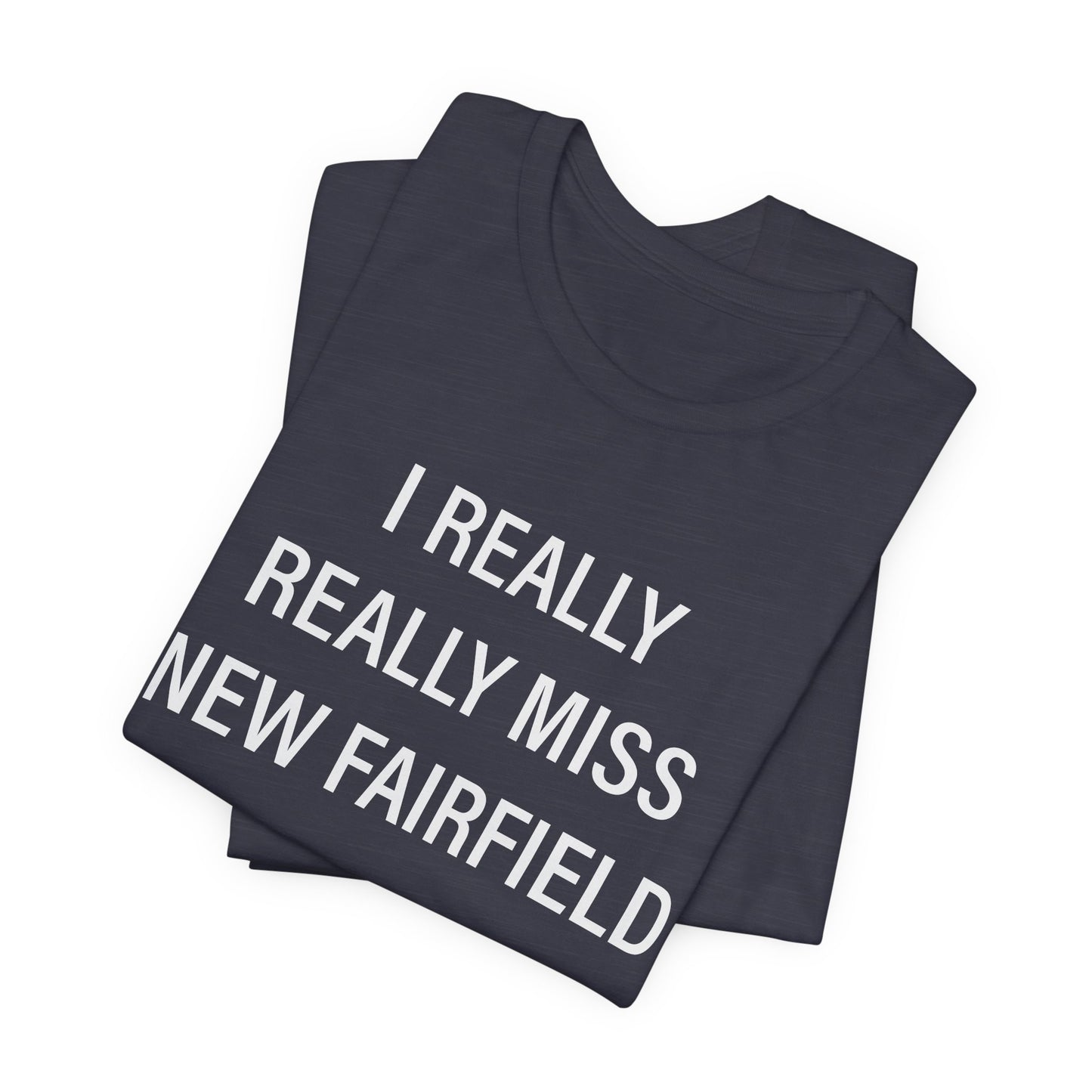 I Really Really Miss New Fairfield Unisex Jersey Short Sleeve T-Shirt