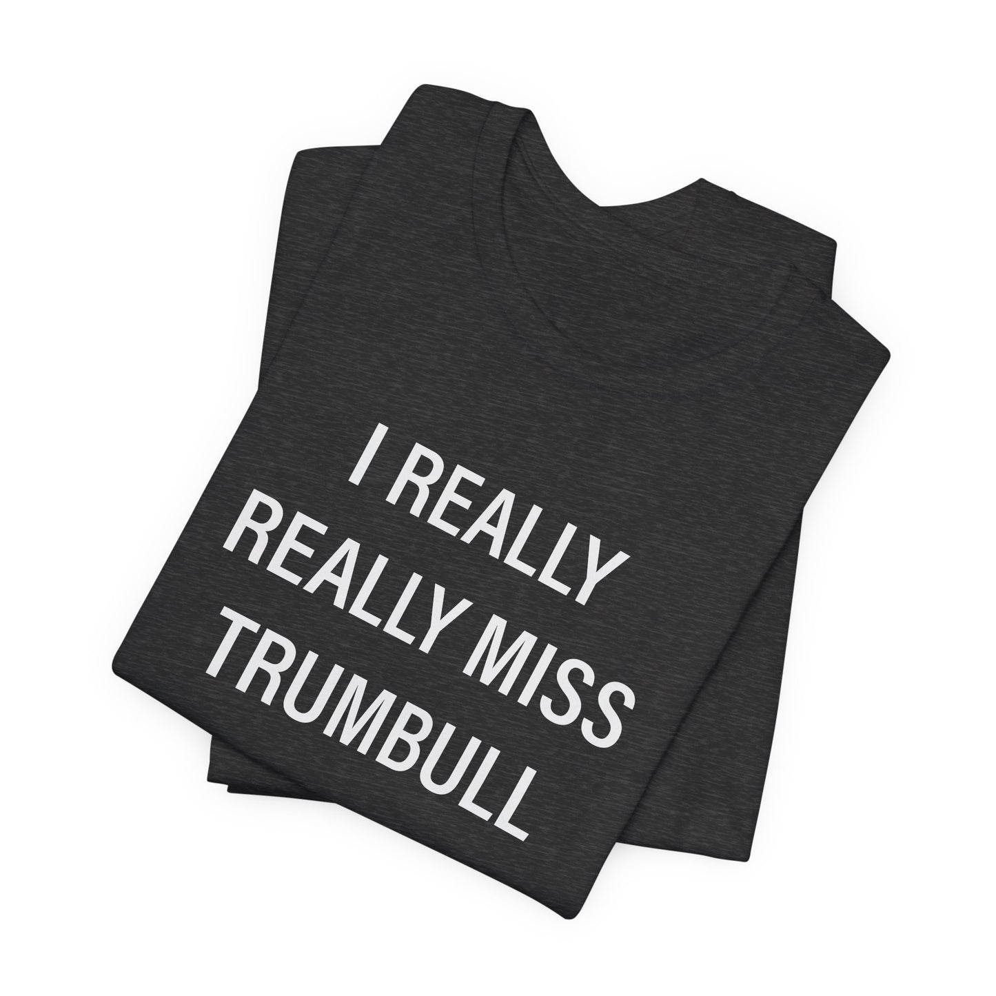 I Really Really Miss Trumbull Unisex Jersey Short Sleeve T-Shirt