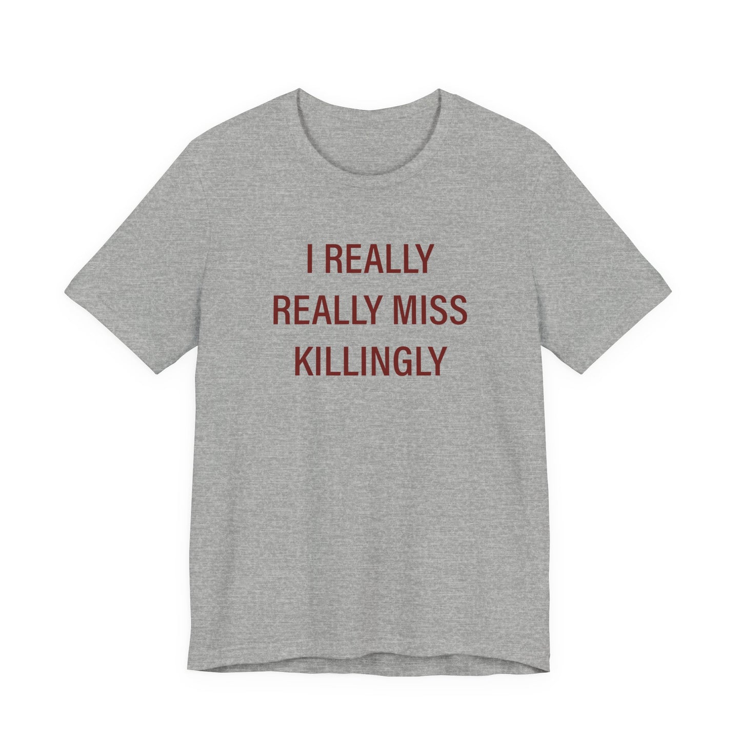 I Really Really Miss Killingly Unisex Jersey Short Sleeve T-Shirt