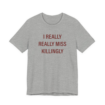 I Really Really Miss Killingly Unisex Jersey Short Sleeve T-Shirt