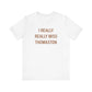 I Really Really Miss Thomaston Unisex Jersey Short Sleeve T-Shirt