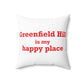 Greenfield Hill is My Happy Place Spun Polyester Square Pillow