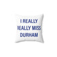 I Really Really Miss Durham Spun Polyester Square Pillow