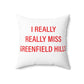 I Really Really Miss Greenfield Hill Spun Polyester Square Pillow
