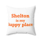 Shelton Is My Happy Place Spun Polyester Square Pillow