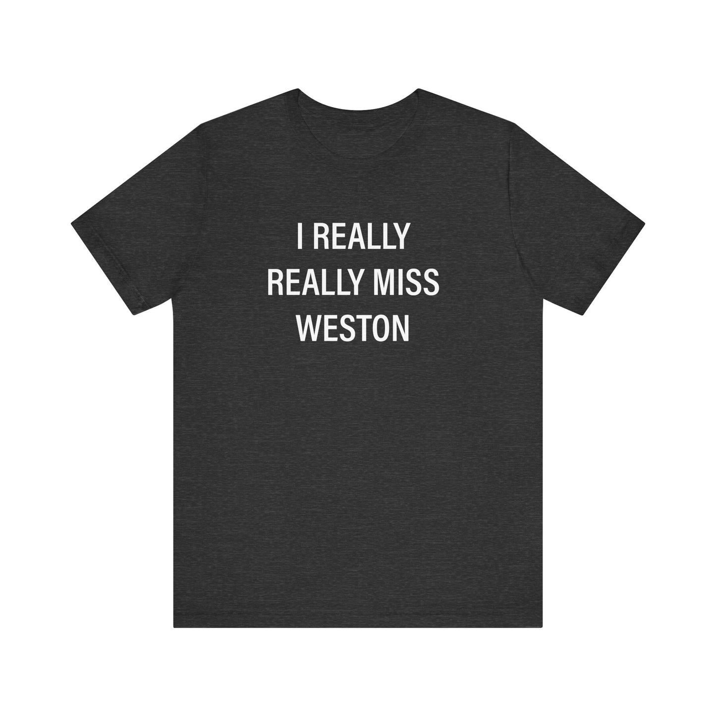 I Really Really Miss Weston Unisex Jersey Short Sleeve T-Shirt