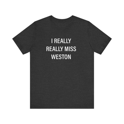 I Really Really Miss Weston Unisex Jersey Short Sleeve T-Shirt