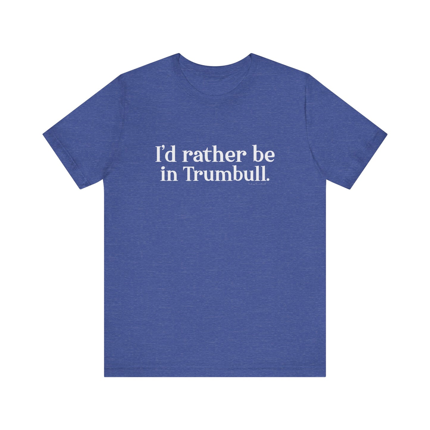 I'd rather be in Trumbull. Unisex Jersey Short Sleeve Tee