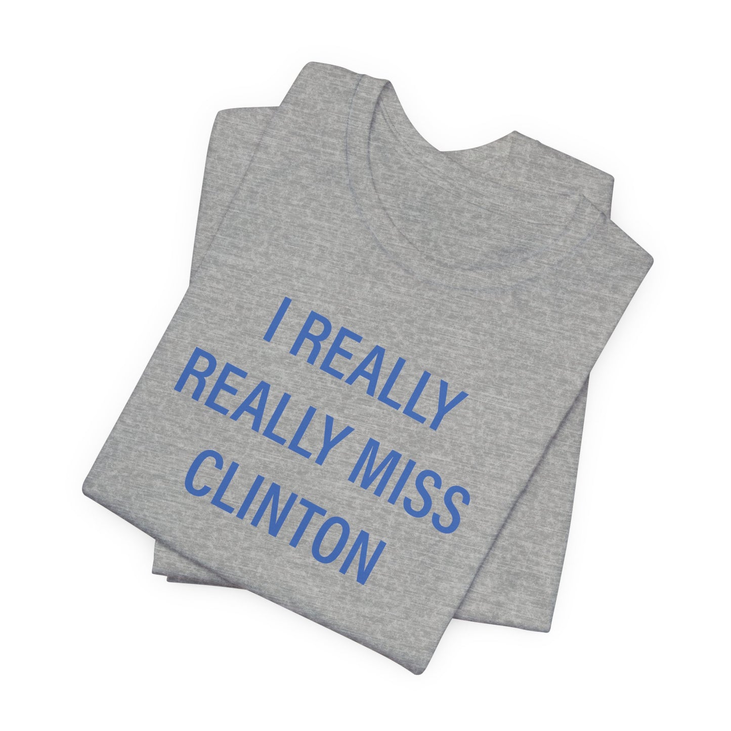 I Really Really Miss Clinton Unisex Jersey Short Sleeve Tee