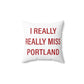 I Really Really Miss Portland Spun Polyester Square Pillow