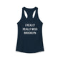 I Really Really Miss Brooklyn Women's Ideal Racerback Tank Top