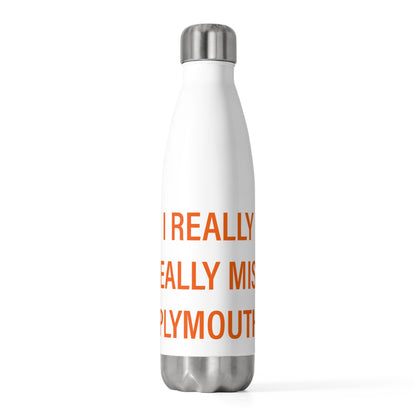 I Really Really Miss Plymouth 20 oz Insulated Bottle