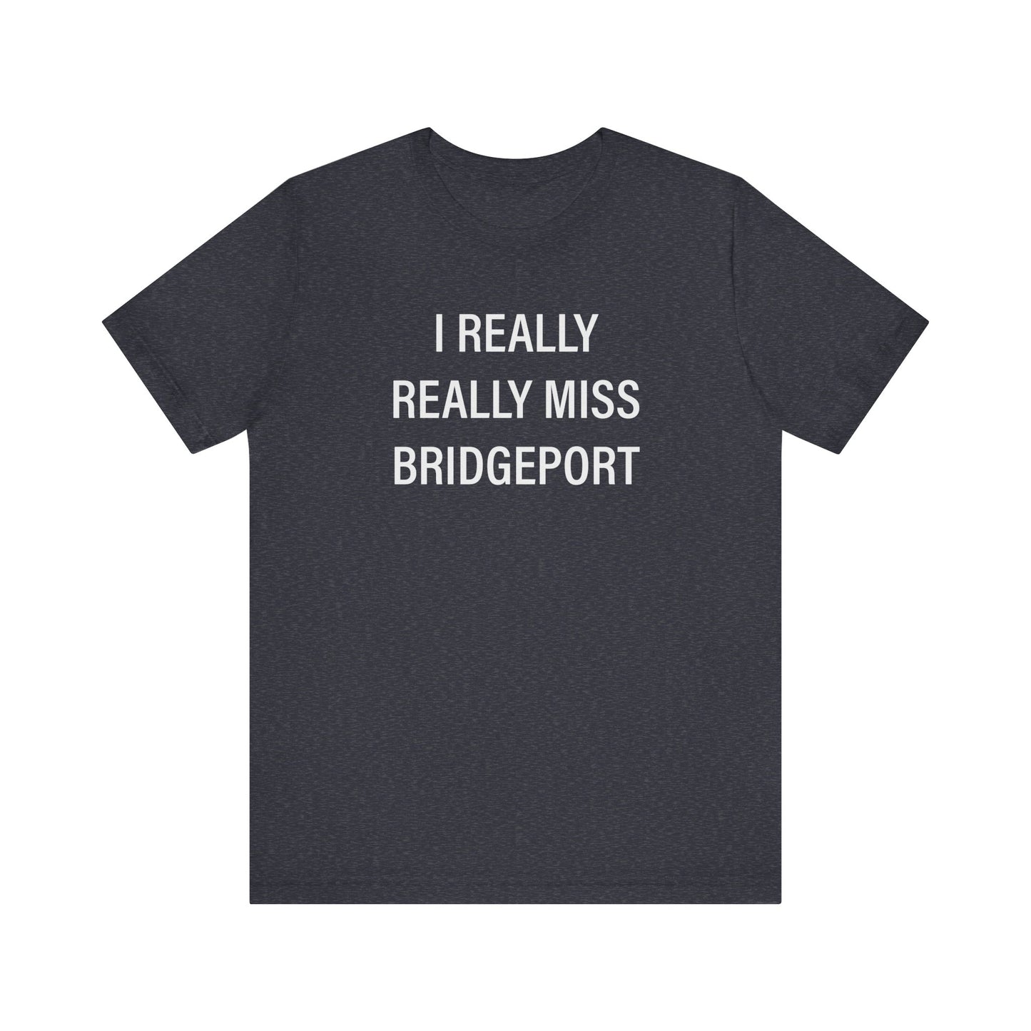 I Really Really Miss Bridgeport Unisex Jersey Short Sleeve T-Shirt