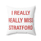 I Really Really Miss Stratford Spun Polyester Square Pillow