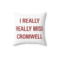 I Really Really Miss Cromwell Spun Polyester Square Pillow