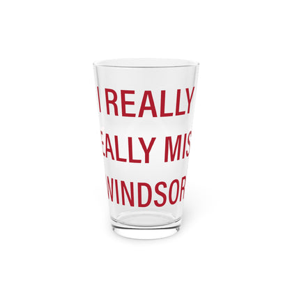 I Really Really Miss Windsor Pint Glass, 16oz