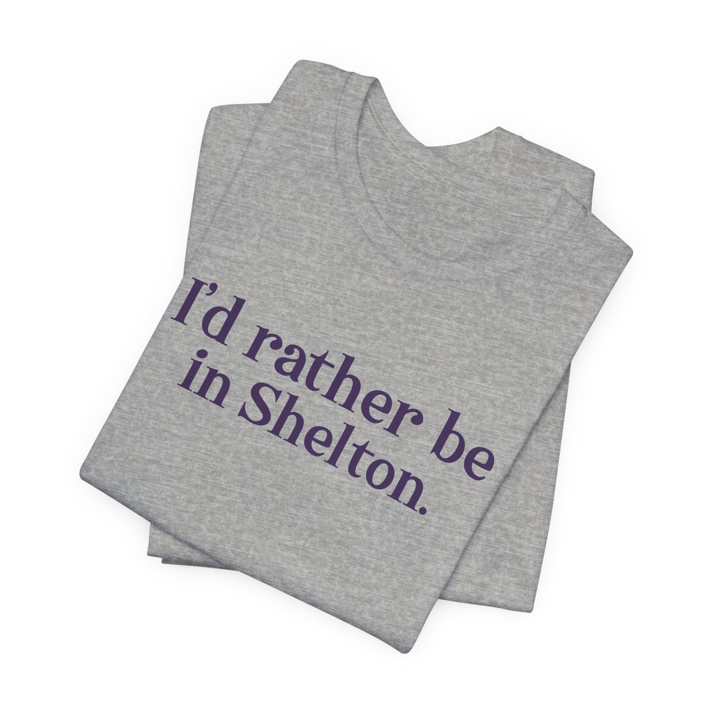 I'd rather be in Shelton. Unisex Jersey Short Sleeve Tee