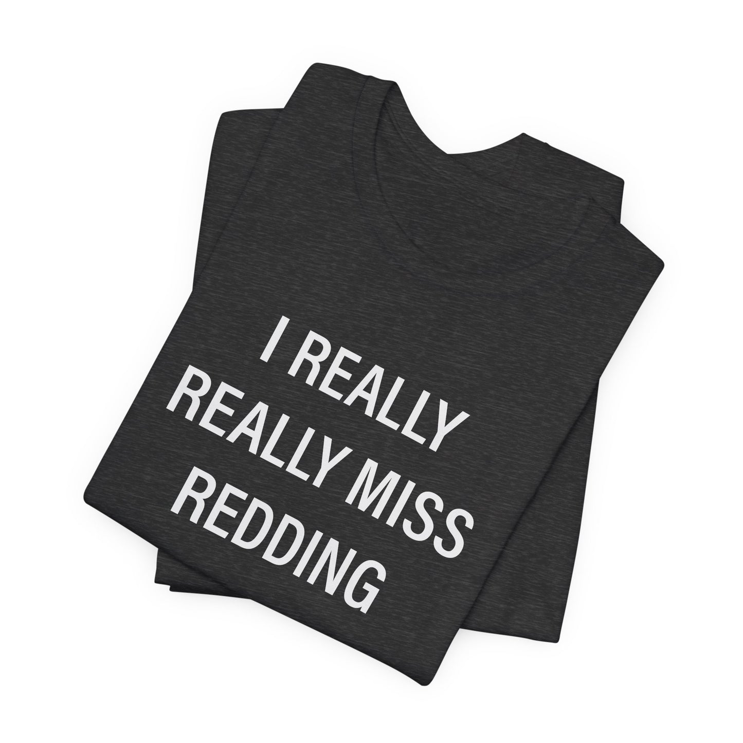I Really Really Miss Redding Unisex Jersey Short Sleeve T-Shirt