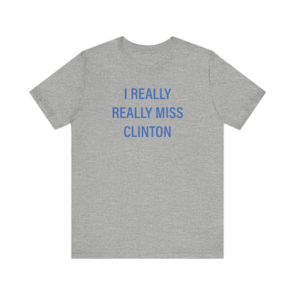 I Really Really Miss Clinton Unisex Jersey Short Sleeve Tee