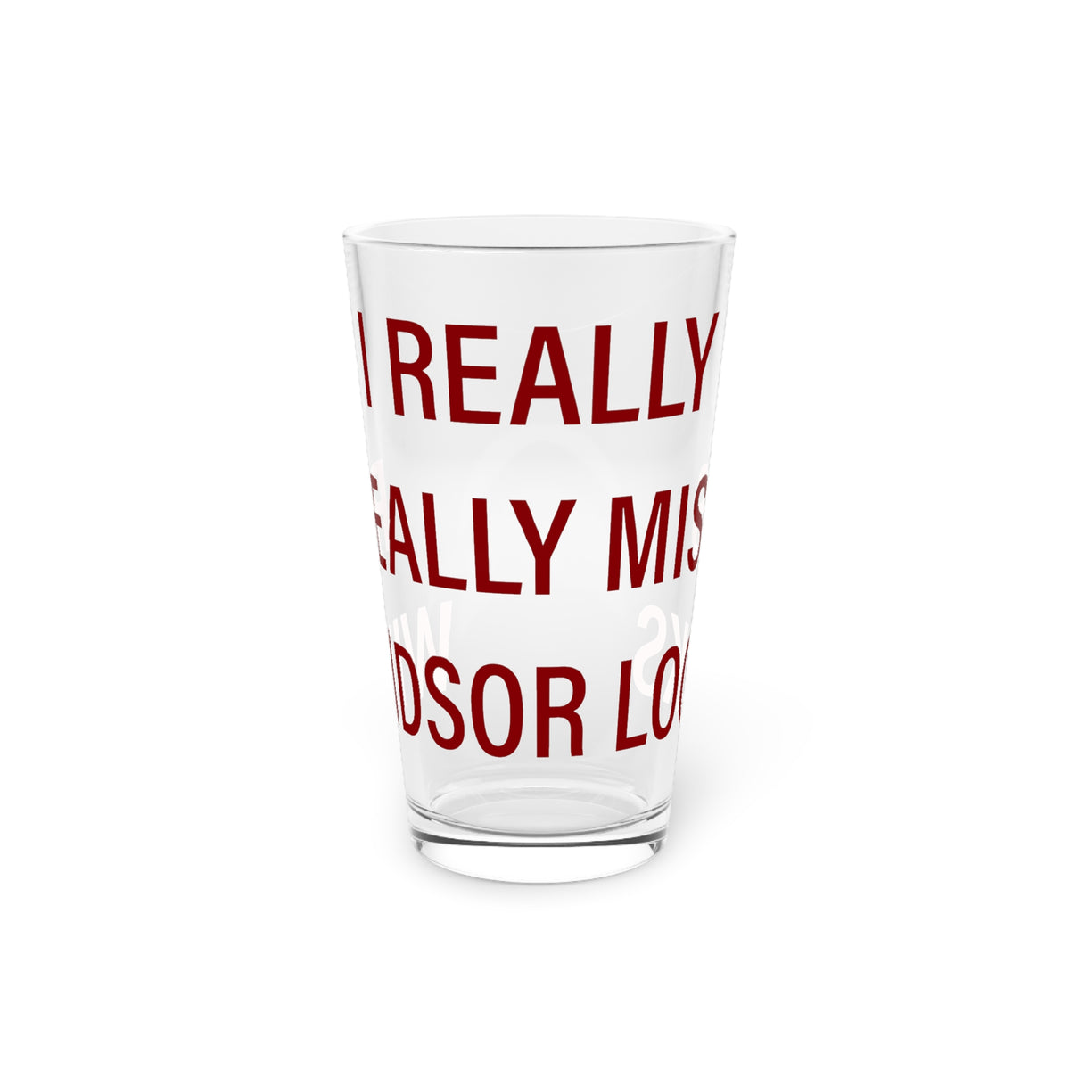 I Really Really Miss Windsor Locks Pint Glass, 16oz