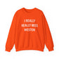 I Really Really Miss Weston Unisex Heavy Blend™ Crewneck Sweatshirt