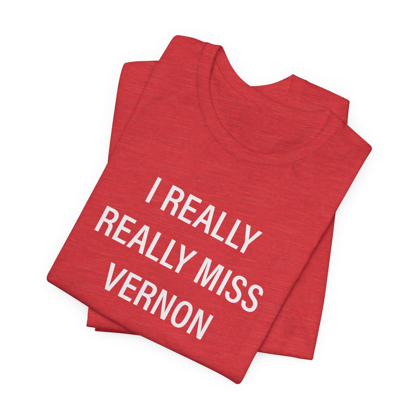 I Really Really Miss Vernon Unisex Jersey Short Sleeve Tee