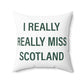 I Really Really Miss Scotland Spun Polyester Square Pillow
