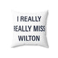 I Really Really Miss Wilton Spun Polyester Square Pillow