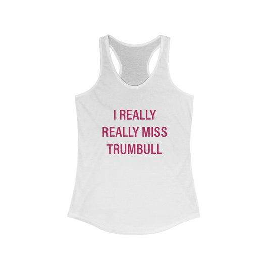 I Really Really Miss Trumbull Women's Ideal Racerback Tank