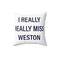 I Really Really Miss Weston Spun Polyester Square Pillow