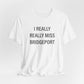 I Really Really Miss Bridgeport Unisex Jersey Short Sleeve T-Shirt