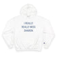 I Really Really Miss Sharon Champion Hoodie
