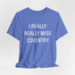 I Really Really Miss Coventry Unisex Jersey Short Sleeve T-Shirt