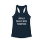 I Really Really Miss Thompson Women's Ideal Racerback Tank Top