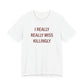 I Really Really Miss Killingly Unisex Jersey Short Sleeve T-Shirt