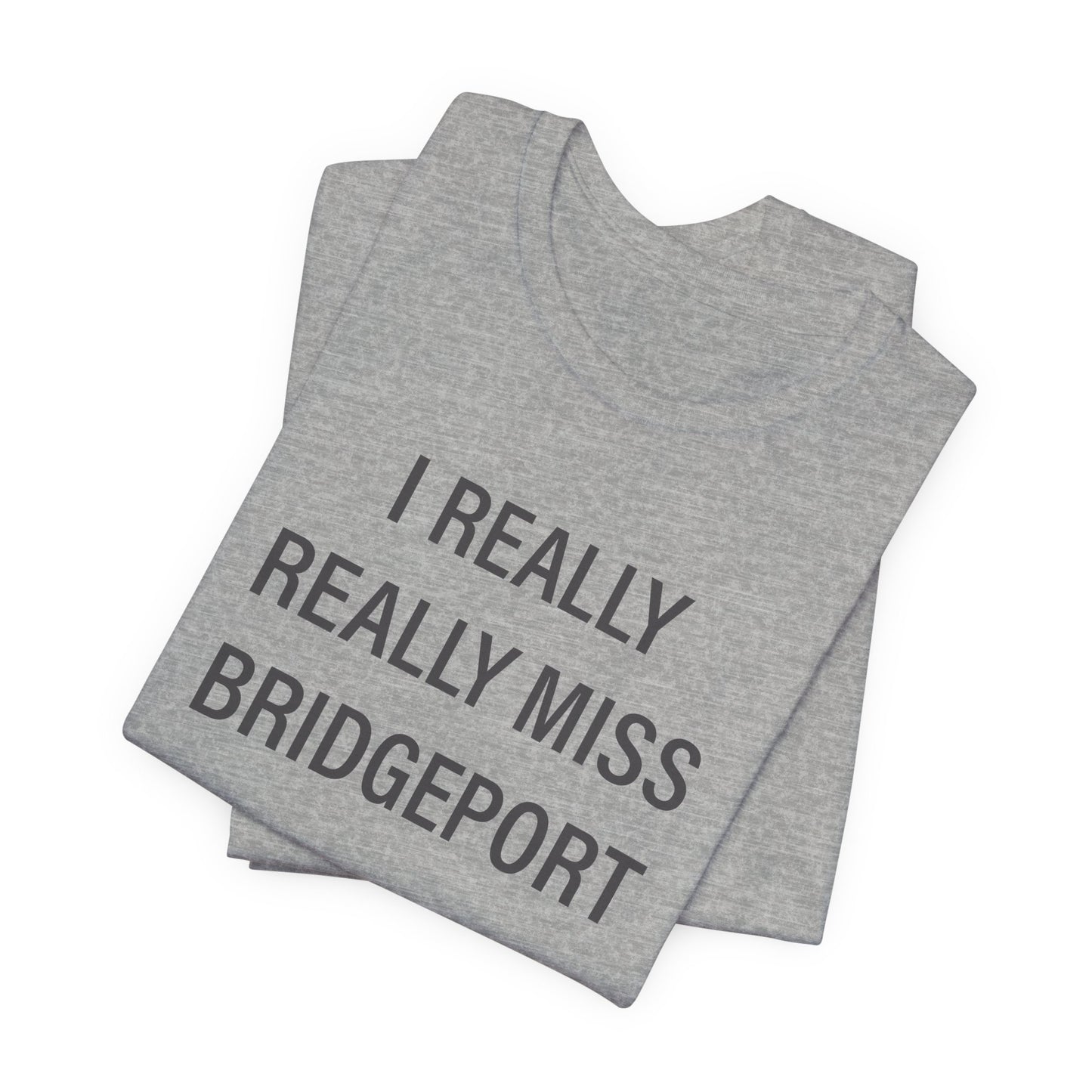 I Really Really Miss Bridgeport Unisex Jersey Short Sleeve T-Shirt
